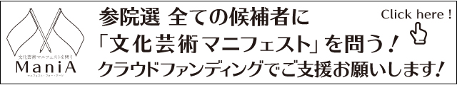 参院選 全ての候補者に 「文化芸術マニフェスト」を問う！クラウドファンディングでのご支援をお願いします！